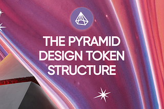 The Pyramid Design Token Structure: The Best Way to Format, Organize, and Name Your Design Tokens