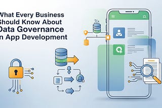 Data Governance in App Development: What Businesses Must Know