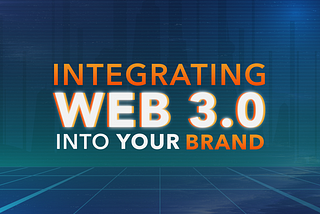 Integrating Web 3.0 Into Your Brand