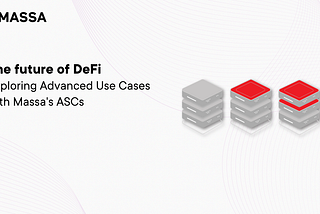 The Future of DeFi: Exploring Advanced Use Cases with Massa’s ASCs