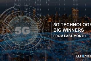 Who are the big 5G technology winners from last month?