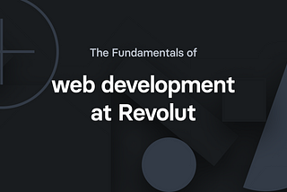 The fundamentals of web development at Revolut