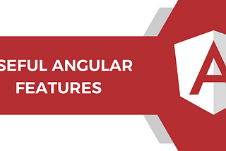 Most Useful Angular Features You’ve Probably Never Used
