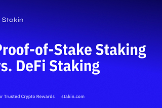 Proof-of-Stake vs. DeFi Staking — What’s The Difference?