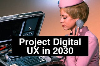 Designing a UX for digital users in 2030, with a multi-office, cross-competence team.