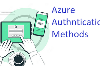 PowerShell, CLI-Azure Authentication Methods