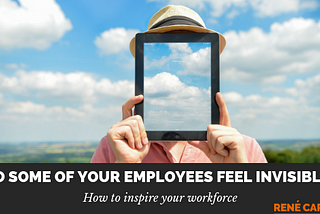 Do Some of Your Employees Feel Invisible?