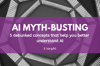 5 Busted Myths that Help You Better Understand AI