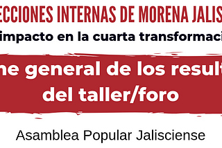 INFORME DEL TALLER/FORO: “LA ELECCIÓN INTERNA DE MORENA Y SU IMPACTO EN LA CUARTA TRANSFORMACIÓN…