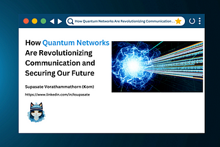 How Quantum Networks Are Revolutionizing Communication and Securing Our Future