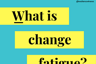 What is change fatigue?