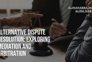 Alternative Dispute Resolution: Exploring Mediation and Arbitration