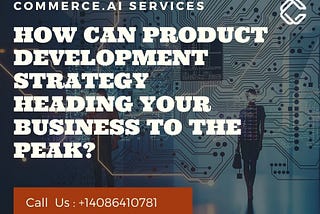 How Can Product Development Strategy Heading Your Business to The Peak — Commerce.AI