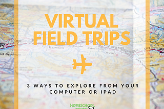 Virtual Field Trips- Exploring and growing from home!