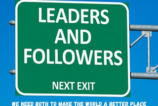 I used Canva to make this image of a road sign with leaders and follwers next exit, adding the words, “we need both to make the world a better place.”