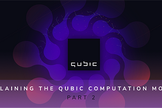 Explaining the Qubic Computation Model: Part 2