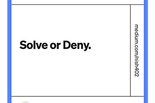 Solve or Deny.