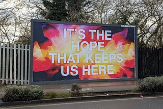 It’s the hope that keeps us here.