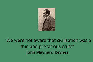 Civilization is fragile — John Maynard Keynes