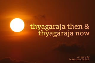 Thyagaraja Then & Thyagaraja Now