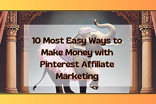 10 Most Easy Ways to Make Money with Pinterest Affiliate Marketing
