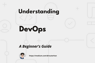 DevOps — A Beginner’s Guide