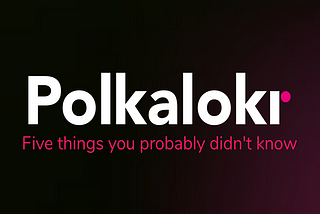 5 THINGS YOU PROBABLY DIDN’T KNOW ABOUT POLKALOKR