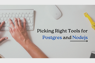 Picking the Right Tools for Postgres and Node.js