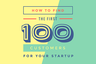 How to find the first 100 customers for your startup