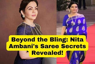 Beyond the Bling: Nita Ambani’s Saree Secrets Revealed!