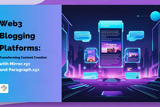 Web3 Blogging Platforms: Transforming Content Creation with Mirror.xyz and Paragraph.xyz