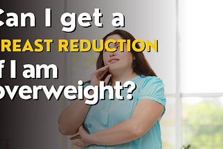 Can I get a breast reduction if I am overweight?