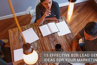 15 Effective B2B Lead Generation Ideas for Your Marketing Campaign