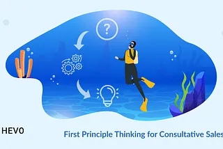 First Principle Thinking for Consultative Sales