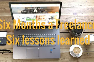 Six Months a Freelancer, Six Lessons learned