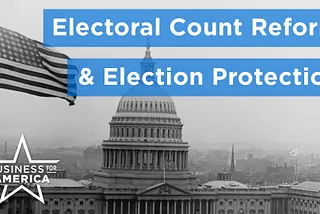 Congress Must Update the Electoral Count Act of 1887. Business Can Help.