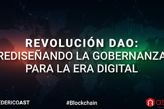 Revolución DAO: Rediseñando la Gobernanza para la Era Digital