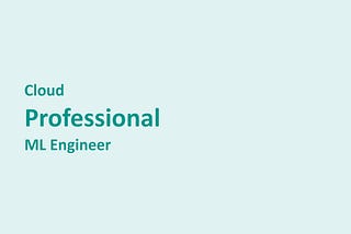 Cloud Professional ML Engineer