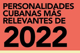 Las 10 personalidades cubanas más relevantes de 2022