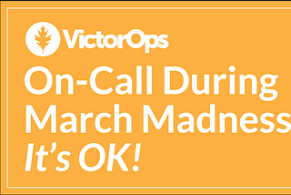 On-Call During March Madness? It’s OK