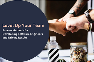 Level Up Your Team: Proven Methods for Developing Software Engineers and Driving Results