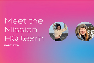 Meet the Mission HQ Team: Part Two