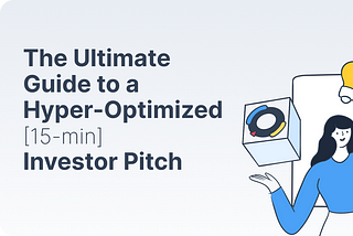 The Ultimate Guide to a Hyper-Optimized [15-min] Investor Pitch