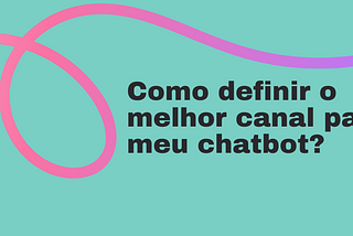 Como definir o melhor canal para meu chatbot?