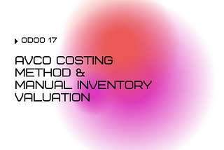 [Odoo 17] AVCO Costing Method & Manual Inventory Valuation