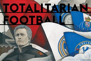 José Mourinho’s Totalitarian Football