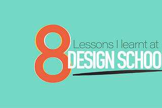 8 lessons I learnt at design school.