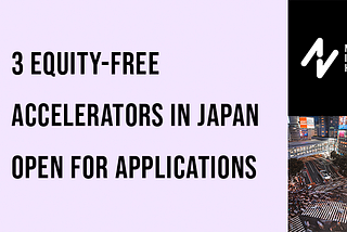 3 Equity-Free Accelerators in Japan Looking for Global Startups and Growth Companies