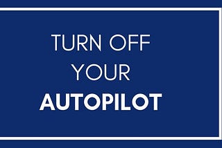 Turn off autopilot: you are in control of your time