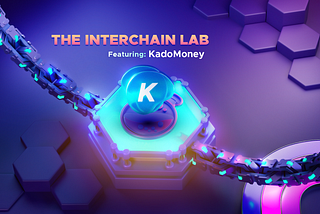 The Interchain Lab Ep. 13 — Kado.Money (Welcome Back!)
